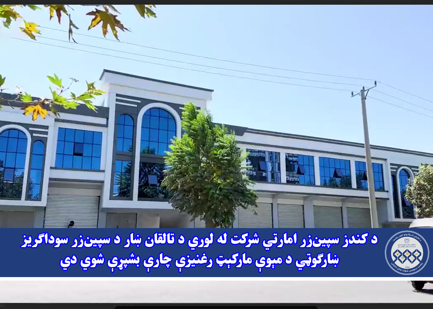 د کندز سپین‌زر امارتي شرکت له لوري د تالقان ښار د سپین‌زر سوداګریز ښارګوټي د مېوې مارکېټ رغنیزې چارې بشپړې شوي دي